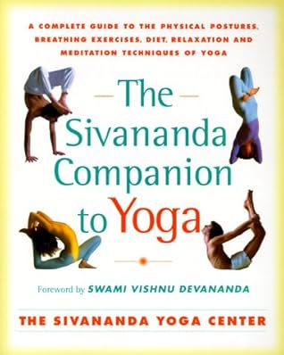 The Sivananda Companion to Yoga: A Complete Guide to the Physical Postures, Breathing Exercises, Diet, Relaxation, and Meditation Techniques of Yoga.
