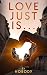 LOVE JUST IS...
