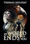 My World Ends With You by Thomas  Holiday