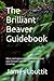 The Brilliant Beaver Guideb...