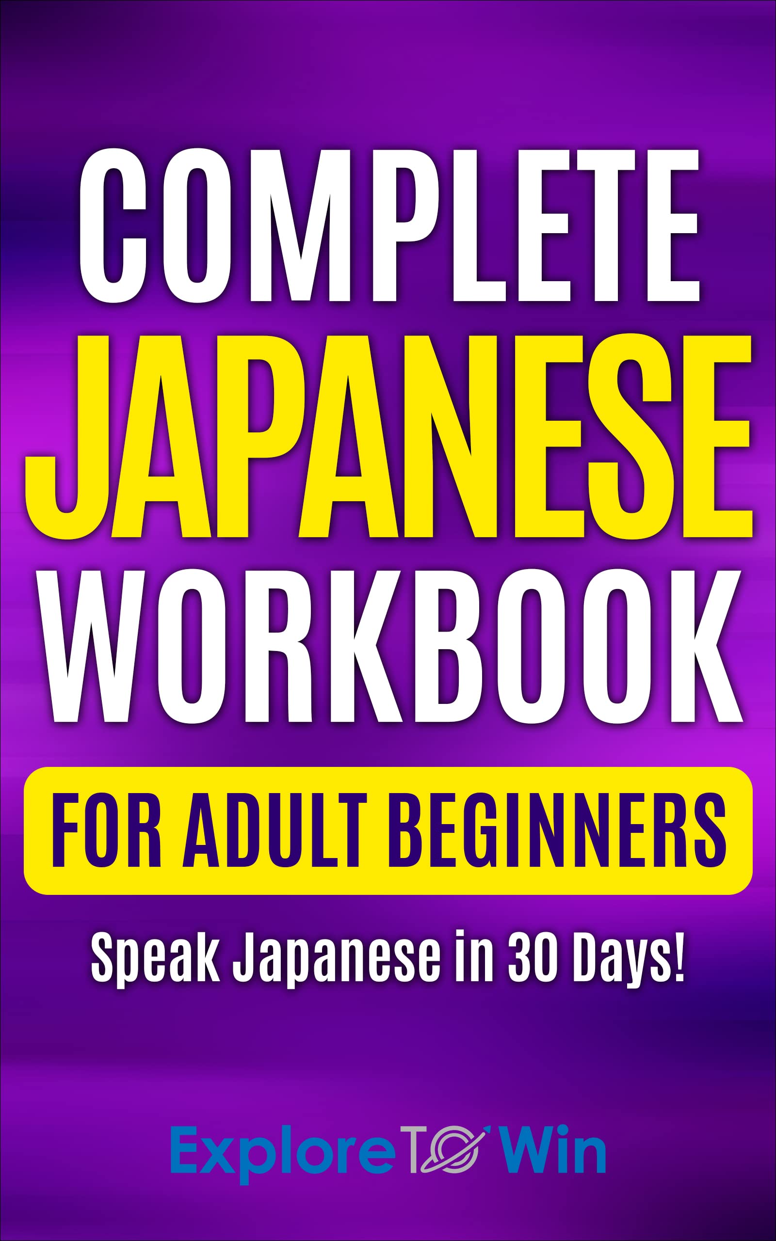 Complete Japanese Workbook for Adult Beginners: Hiragana & Katakana: Speak Japanese In 30 Days! (Learn Japanese for Adult Beginners)