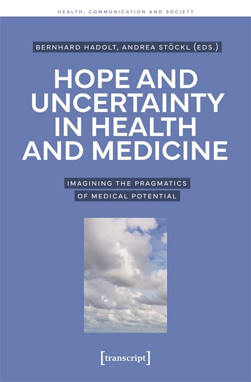 Hope and Uncertainty in Health and Medicine: Imagining the Pragmatics of Medical Potential (Health, Communication and Society)