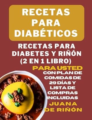 Recetas para Diabéticos: Recetas para Diabetes y Riñón (2 en 1 libro) para Usted con Plan de Comidas de 29 Días y Lista de Compras Incluidas (Spanish Edition)