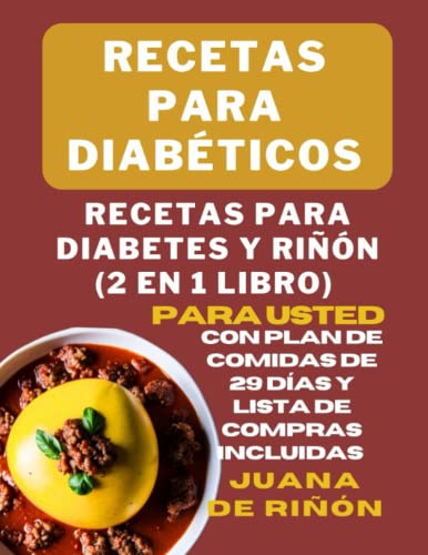Recetas para Diabéticos: Recetas para Diabetes y Riñón (2 en 1 libro) para Usted con Plan de Comidas de 29 Días y Lista de Compras Incluidas (Spanish Edition)