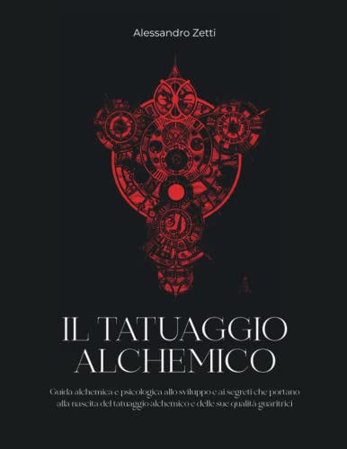IL TATUAGGIO ALCHEMICO: Guida alchemica e psicologica allo sviluppo e ai segreti che portano alla nascita del tatuaggio alchemico e delle sue qualità guaritrici (Italian Edition)
