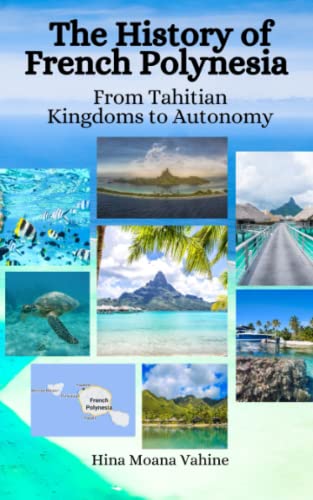The History of French Polynesia: From Tahitian Kingdoms to Autonomy (Paperback)