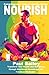 Nourish: A Comprehensive Guide to Healthy Eating: Transform Your Health and Well-being through Nutritional Knowledge and Practical Strategies
