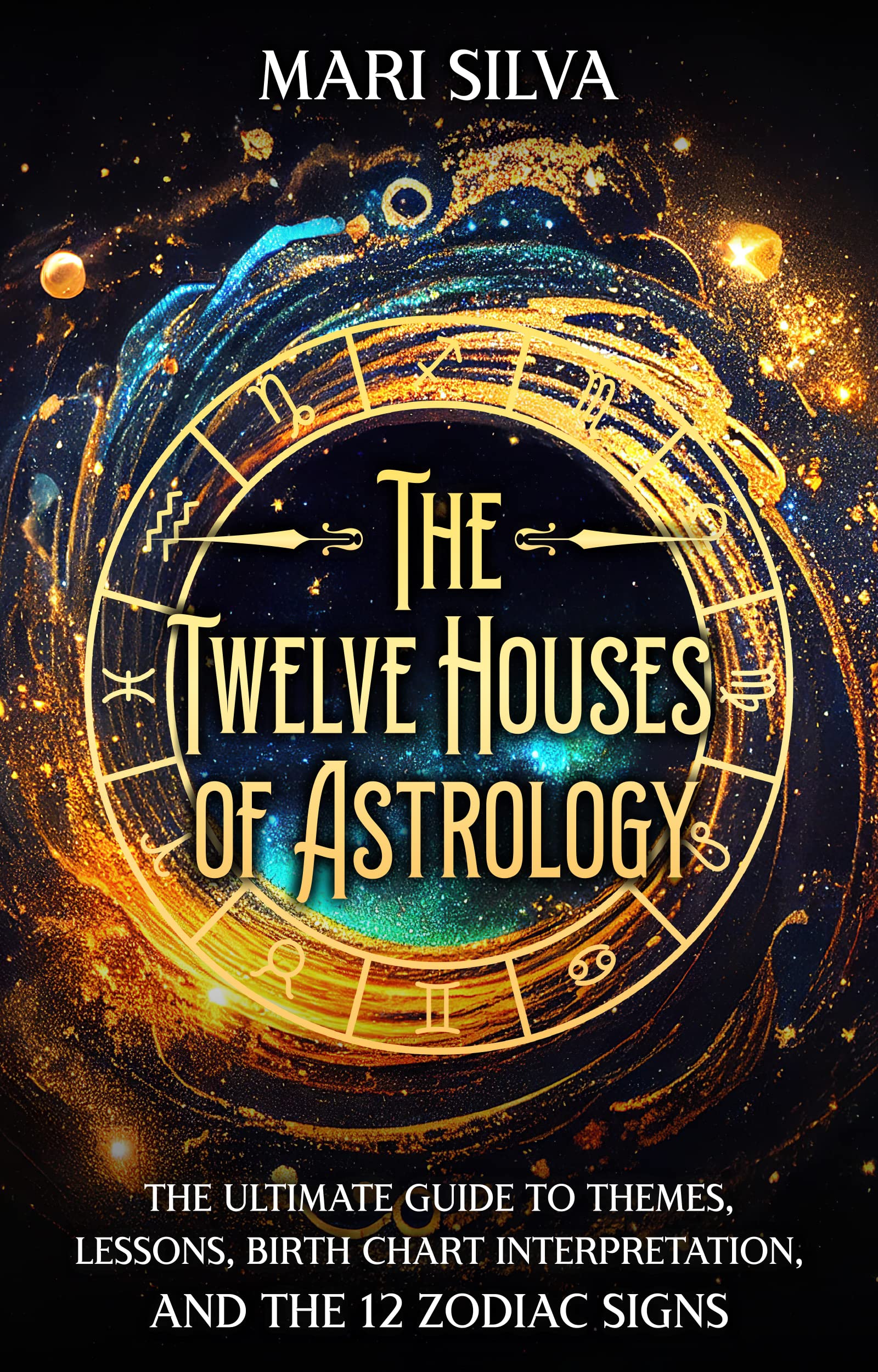 The Twelve Houses of Astrology: The Ultimate Guide to Themes, Lessons, Birth Chart Interpretation, and the 12 Zodiac Signs (Astrology and Divination)