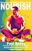 Nourish: A Comprehensive Guide to Healthy Eating: Transform Your Health and Well-being through Nutritional Knowledge and Practical Strategies