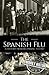 The Spanish Flu: A History from Beginning to End (Pandemic History)