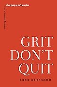 Grit Don't Quit: Developing Resilience and Faith When Giving Up Isn't an Option