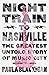 Night Train to Nashville: The Greatest Untold Story of Music City