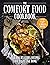 The Comfort Food Cookbook Over 100 Delicious Recipes that Taste like Home and Bring Warmth to Every Gathering by The Coastal Kitchen