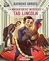 The Magnificent Mischief of Tad Lincoln by Raymond Arroyo
