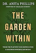 The Garden Within: Where the War with Your Emotions Ends and Your Most Powerful Life Begins