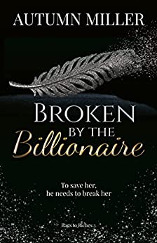 Broken By The Billionaire (Rags to Riches #3)