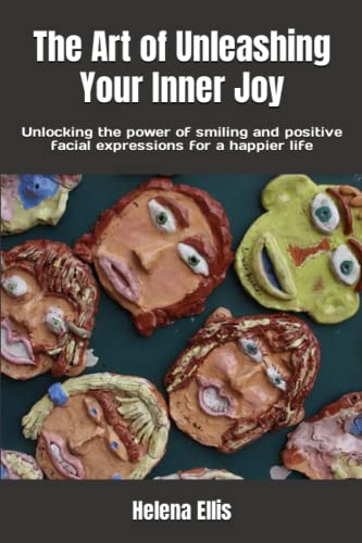 The Art of Unleashing Your Inner Joy: Unlocking the power of smiling and positive facial expressions for a happier life (Paperback)
