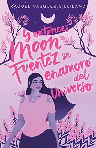 Portada de Y entonces Moon Fuentez se enamoró del universo, de Raquel Vasquez Gilliland