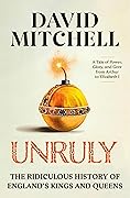 Unruly: The Ridiculous History of England&#x27;s Kings and Queens 