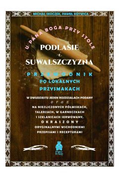 U Pana Boga przy stole. Podlasie i Suwalszczyzna. Przewodnik po lokalnych przysmakach
