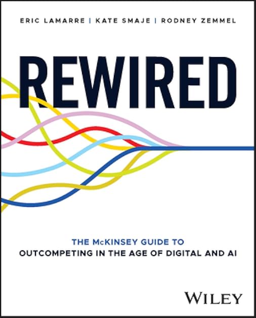 Rewired: The McKinsey Guide to Outcompeting in the Age of Digital and AI