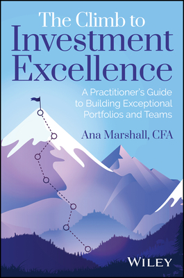 The Climb to Investment Excellence: A Practitioner’s Guide to Building Exceptional Portfolios and Teams