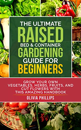 The Ultimate Raised Bed & Container Gardening Guide For Beginners: Grow Your Own Vegetables, Herbs, Fruits, and Cut Flowers with this Amazing Handbook ... Family, Fertility, and Maternal Wellness) (Kindle Edition)