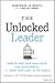 The Unlocked Leader: Dare to Free Your Own Voice, Lead with Empathy, and Shine Your Light in the World