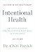 Intentional Health: Detoxify, Nourish, and Rejuvenate Your Body into Balance
