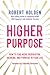 Higher Purpose: How to Find More Inspiration, Meaning, and Purpose in Your Life