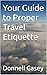 Your Guide to Proper Travel...
