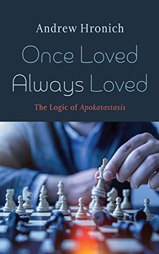 Once Loved Always Loved: The Logic of Apokatastasis (Kindle Edition)