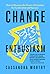 Change Enthusiasm: How to Harness the Power of Emotion for Leadership and Success