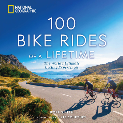 100 Bike Rides of a Lifetime: The World's Ultimate Cycling Experiences (100 of a Lifetime)