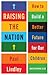 Raising the Nation: How to Build a Better Future for Our Children (and Everyone Else)
