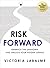 Risk Forward: Embrace the Unknown and Unlock Your Hidden Genius