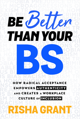 Be Better Than Your BS: How Radical Acceptance Empowers Authenticity and Creates a Workplace Culture of Inclusion (Hardcover)