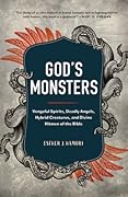 God's Monsters: Vengeful Spirits, Deadly Angels, Hybrid Creatures, and Divine Hitmen of the Bible