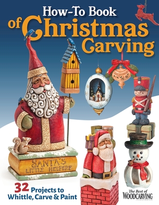 How-To Book of Christmas Carving: 32 Projects to Whittle, Carve & Paint (Fox Chapel Publishing) Best-Of Projects from Woodcarving Illustrated - Santas, Reindeer, Snowmen, Elves, Penguins, and More