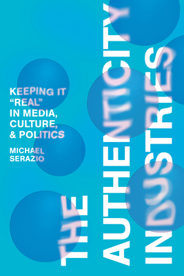 The Authenticity Industries: Keeping it "Real" in Media, Culture, & Politics