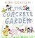 The Concrete Garden by Bob  Graham