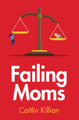 Failing Moms: Social Condemnation and Criminalization of Mothers (Paperback)
