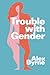 Trouble With Gender: Sex Facts, Gender Fictions