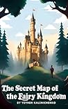 The Secret Map of the Fairy Kingdom: A Chapter Book with Exciting Adventures for Kids