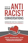 How to Have Antiracist Conversations: Embracing Our Full Humanity to Challenge White Supremacy