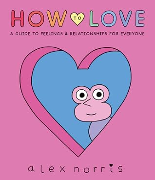 How to Love: A Guide to Feelings and Relationships for Everyone: A Graphic Novel