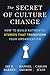 The Secret of Culture Change: How to Build Authentic Stories That Transform Your Organization