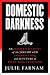 Domestic Darkness by Julie Farnam Farnam