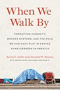 When We Walk By: Forgotten Humanity, Broken Systems, and the Role We Can Each Play in Ending Homelessness in America