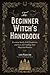 The Beginner Witch's Handbook by Leah Middleton